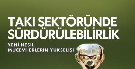 Takı Sektöründe Sürdürülebilirlik: Yeni Nesil Mücevherlerin Yükselişi